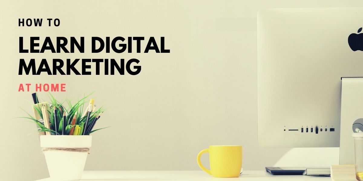 How to Learn Digital Marketing at Home